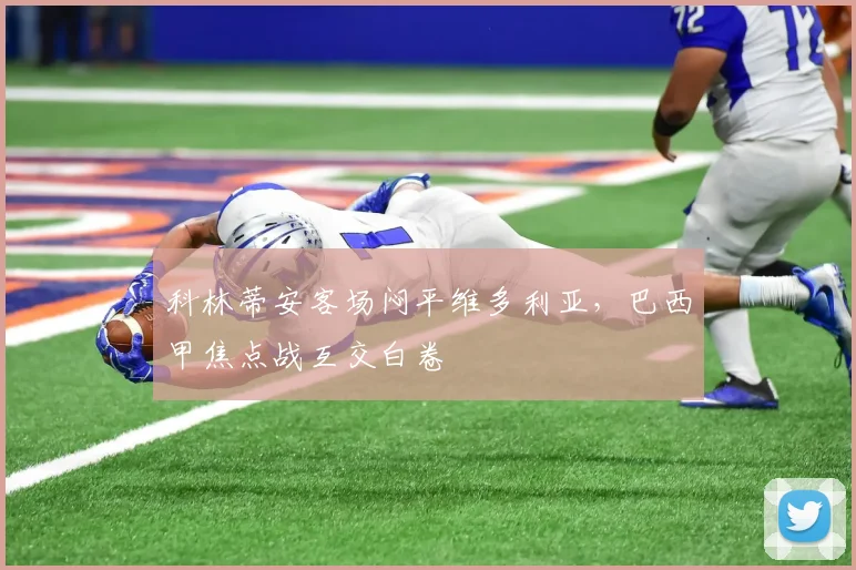 科林蒂安客场闷平维多利亚，巴西甲焦点战互交白卷