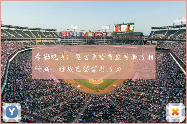 希勒观点：恩古莫哈首发可激活利物浦，迎战巴黎需其活力