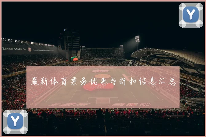 最新体育票务优惠与折扣信息汇总