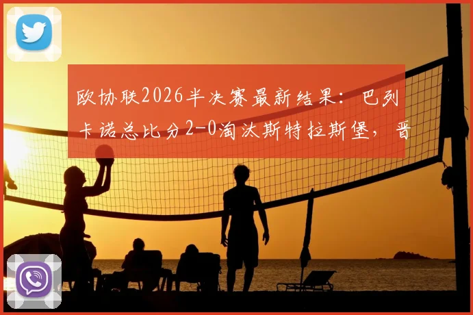 欧协联2026半决赛最新结果：巴列卡诺总比分2-0淘汰斯特拉斯堡，晋级决赛前景分析